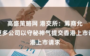高盛策略网 港交所：筹商允许更多公司以守秘神气提交香港上市请求