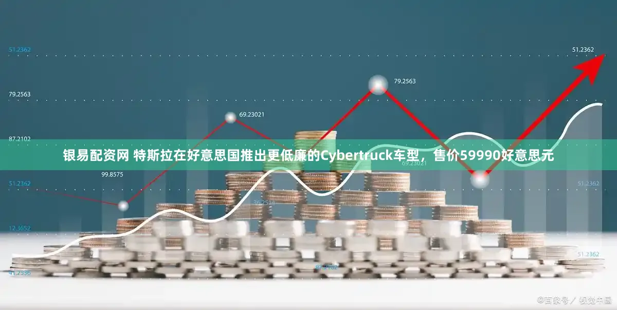 银易配资网 特斯拉在好意思国推出更低廉的Cybertruck车型，售价59990好意思元