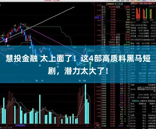 慧投金融 太上面了！这4部高质料黑马短剧，潜力太大了！