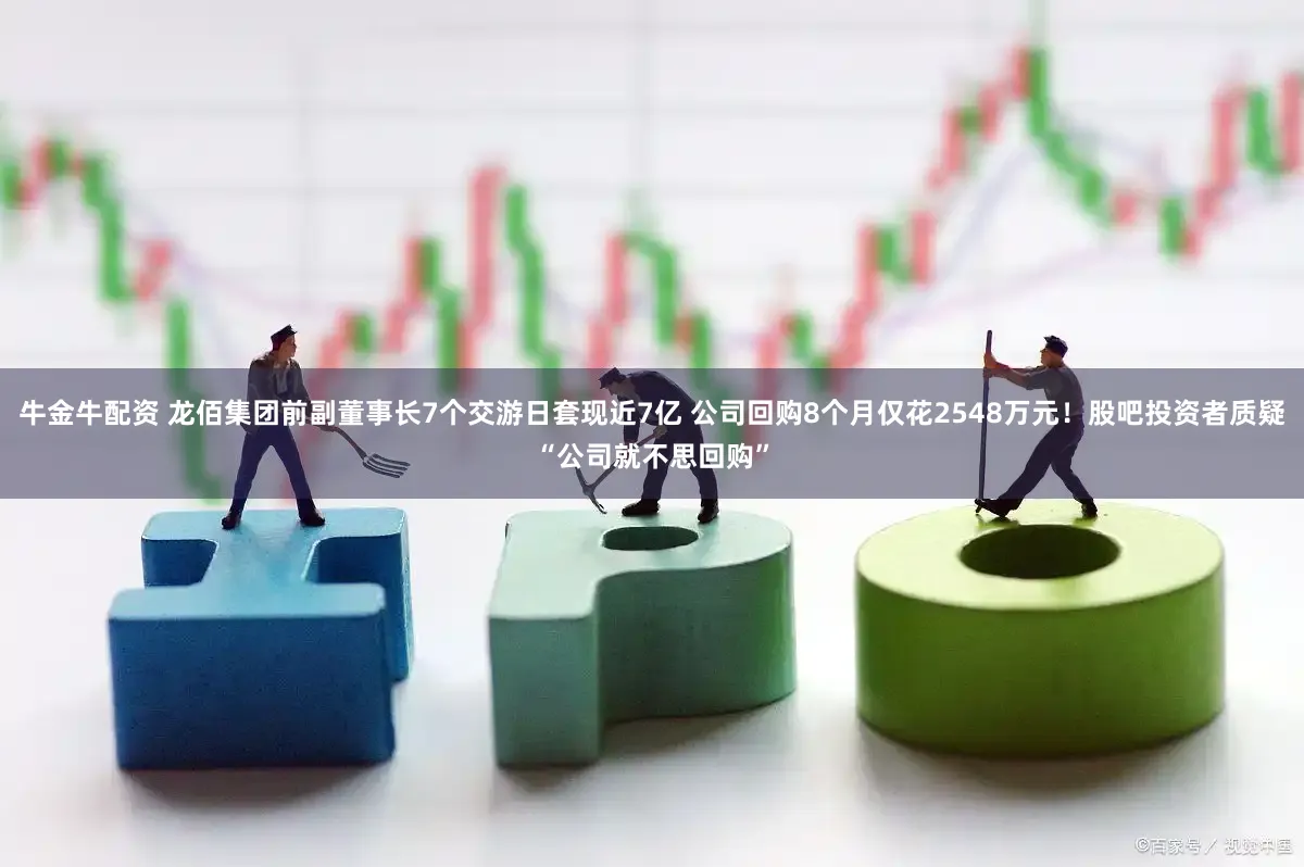 牛金牛配资 龙佰集团前副董事长7个交游日套现近7亿 公司回购8个月仅花2548万元！股吧投资者质疑“公司就不思回购”