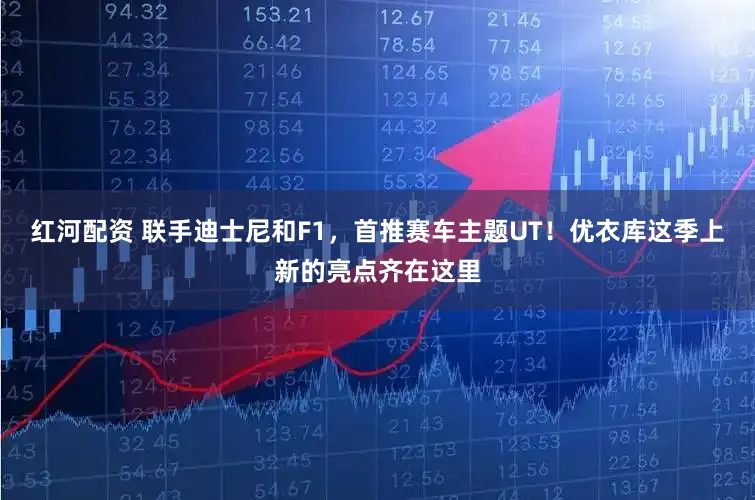 红河配资 联手迪士尼和F1，首推赛车主题UT！优衣库这季上新的亮点齐在这里