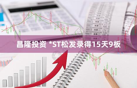 昌隆投资 *ST松发录得15天9板
