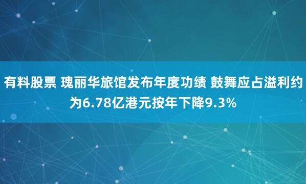 有料股票 瑰丽华旅馆发布年度功绩 鼓舞应占溢利约为6.78亿港元按年下降9.3%