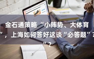 金石通策略 “小阵势、大体育”，上海如何答好这谈“必答题”？